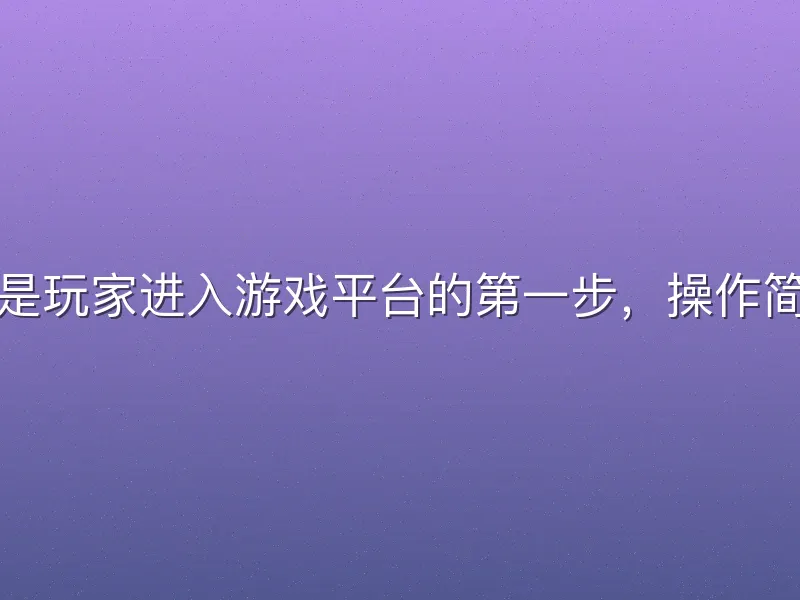 九州酷游注册是玩家进入游戏平台的第一步，操作简便且安全可靠